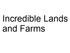 Incredible Lands and Farms
