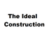The Ideal Construction